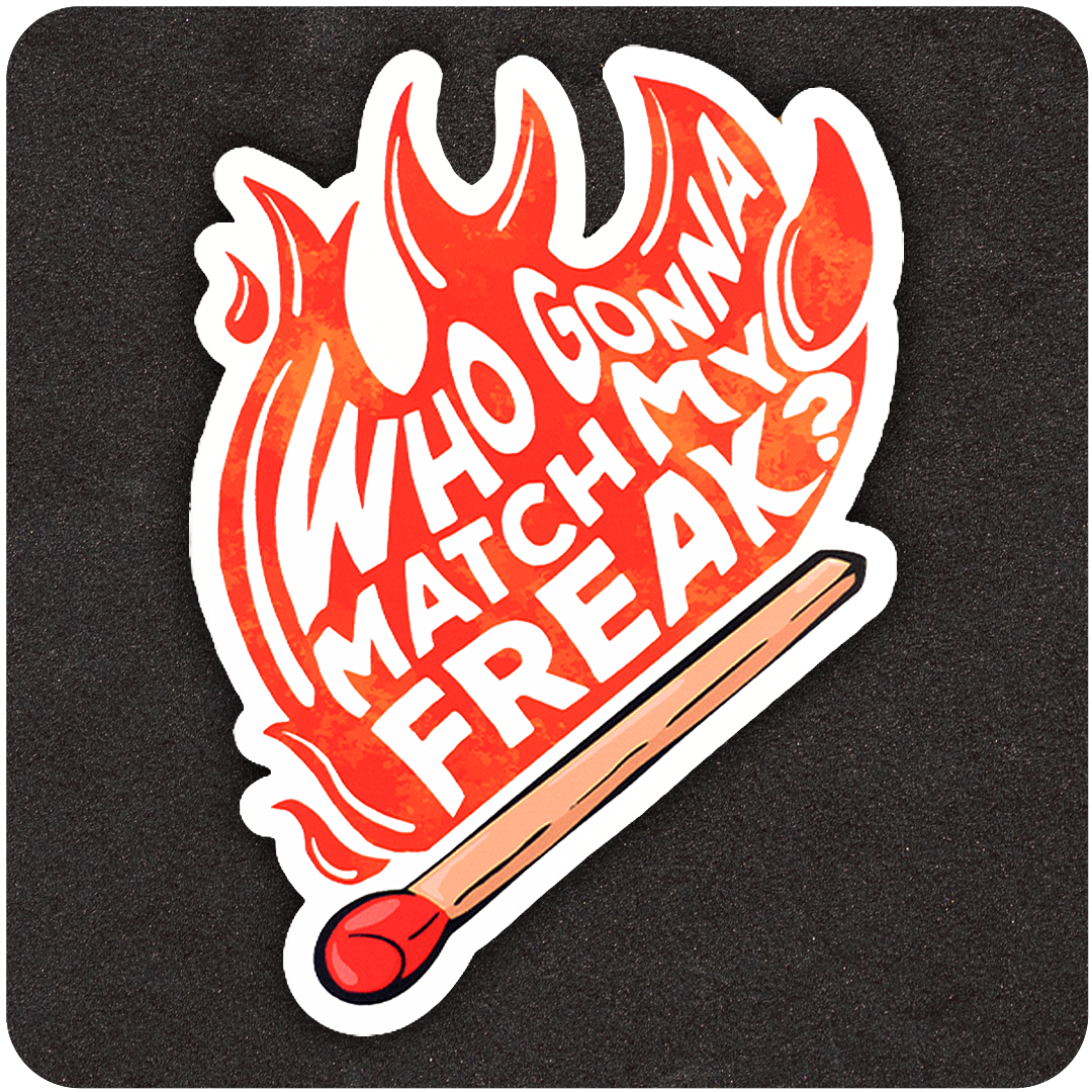 A bold vinyl sticker featuring a flaming red-orange matchstick with stylized fire forming the text, “WHO GONNA MATCH MY FREAK?” The design is energetic and eye-catching, set against a solid dark background for contrast.