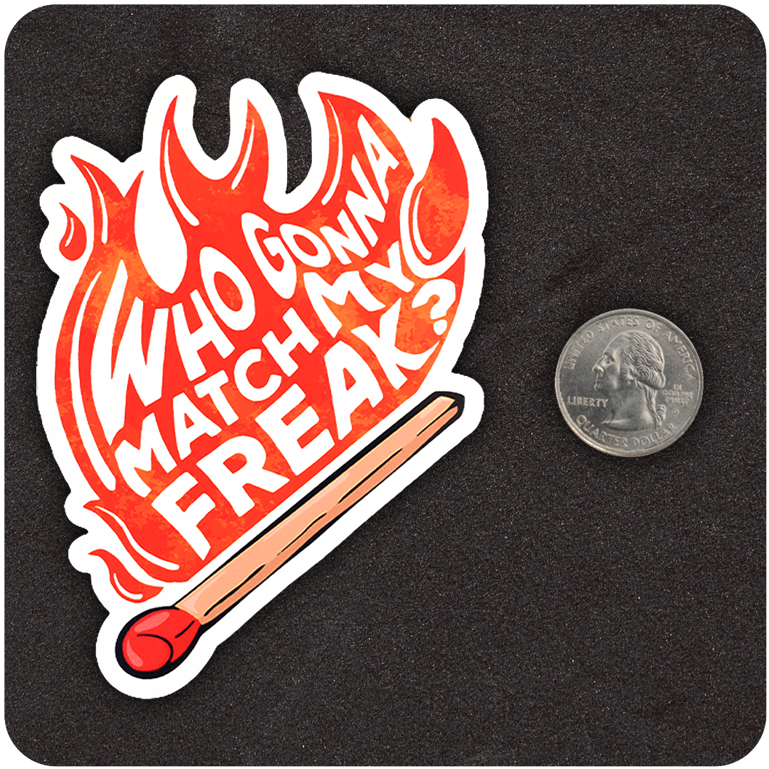 A die-cut vinyl sticker displaying a flaming matchstick with the bold, hand-lettered phrase “WHO GONNA MATCH MY FREAK?” integrated into the red and orange flames. A U.S. quarter next to the sticker provides a size reference, all set against a black background.