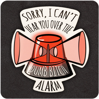 A funny vinyl sticker showing a red emergency alarm siren with two large pink megaphones on either side. Black curved text above the image reads, “SORRY, I CAN’T HEAR YOU OVER THE,” while the alarm itself features white text that says, “DUMB BITCH ALARM.” The sticker is placed on a dark, textured background.