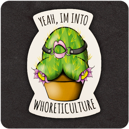 A vinyl sticker displaying a playful and provocative cactus character in a terra cotta pot. The cactus is shaped like a curvy bottom and is adorned with a pink bondage harness. Surrounding it are small purple flowers. The text above and below reads, “Yeah, I’m into WHORETICULTURE.” The background is a textured black surface.